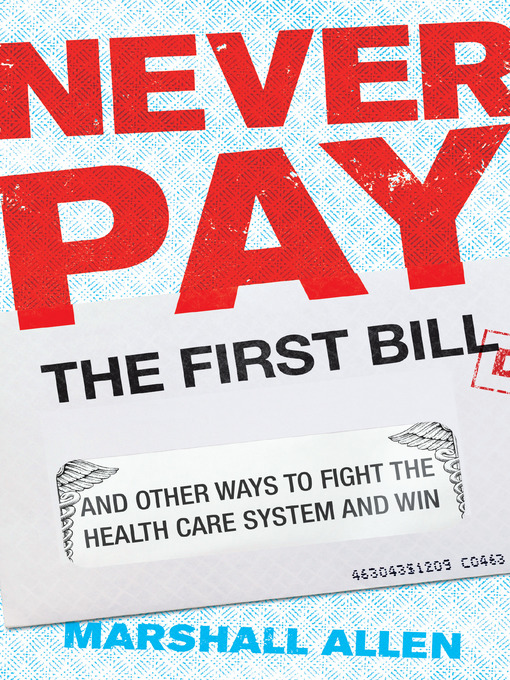 Title details for Never Pay the First Bill by Marshall Allen - Wait list